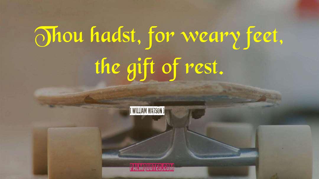 William Watson Quotes: Thou hadst, for weary feet,