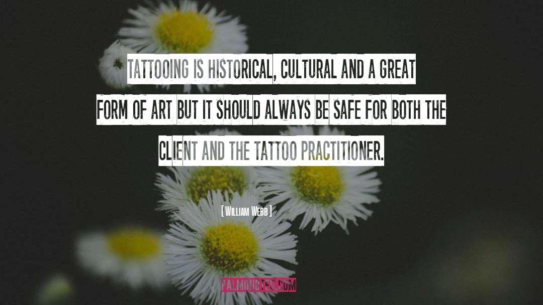 William Webb Quotes: Tattooing is historical, cultural and