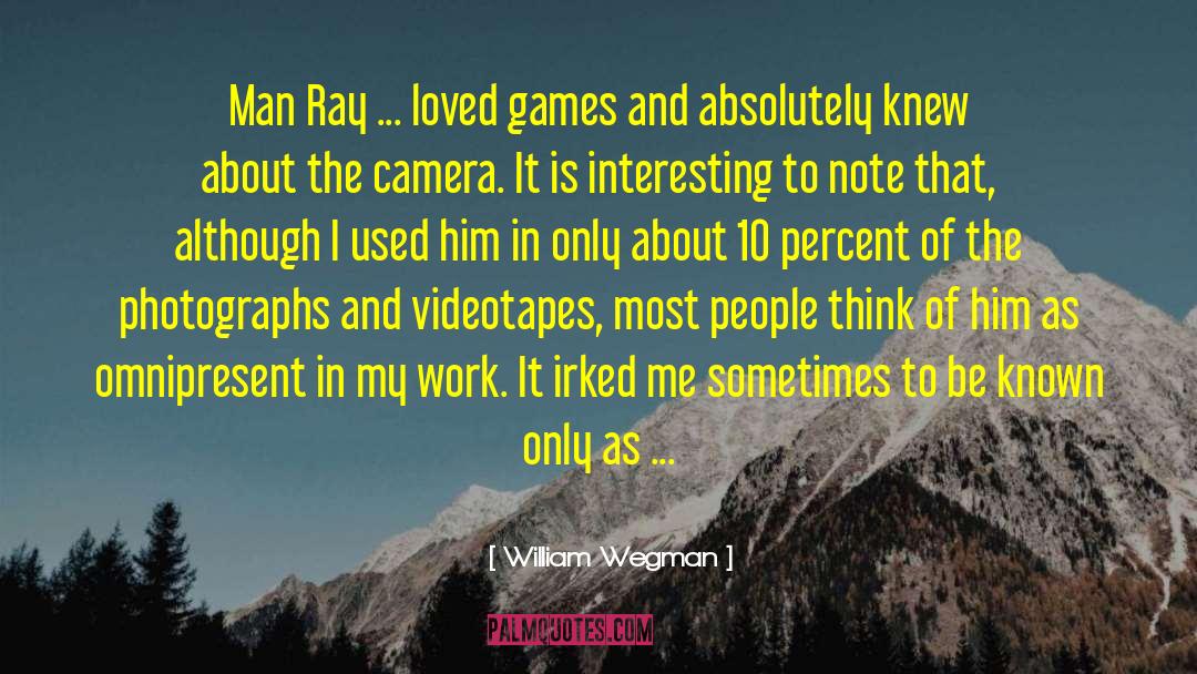 William Wegman Quotes: Man Ray ... loved games