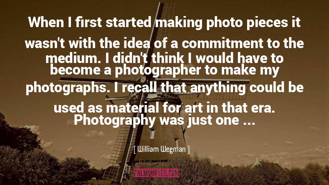 William Wegman Quotes: When I first started making