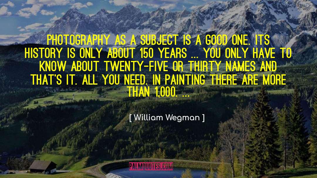 William Wegman Quotes: Photography as a subject is