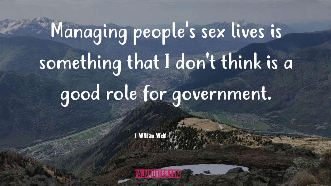 William Weld Quotes: Managing people's sex lives is