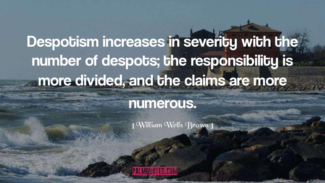 William Wells Brown Quotes: Despotism increases in severity with