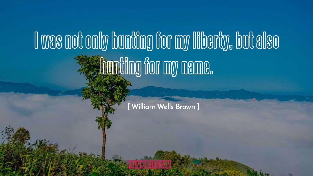 William Wells Brown Quotes: I was not only hunting