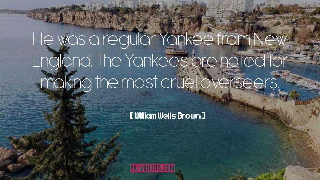 William Wells Brown Quotes: He was a regular Yankee