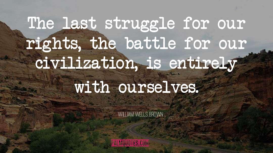 William Wells Brown Quotes: The last struggle for our