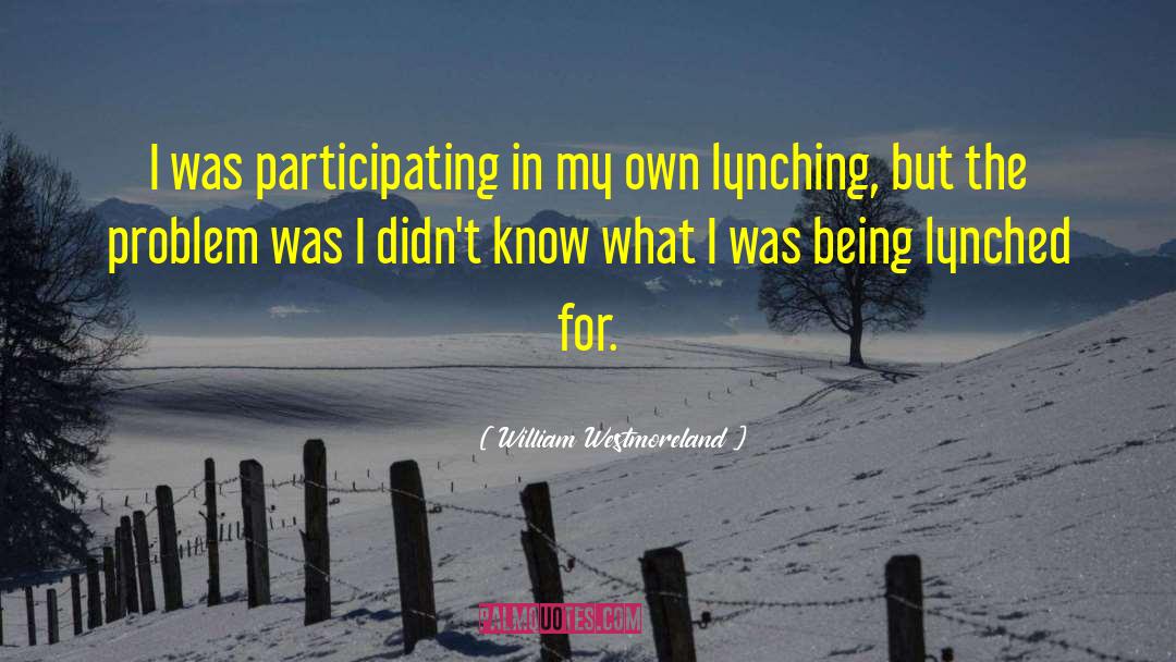 William Westmoreland Quotes: I was participating in my