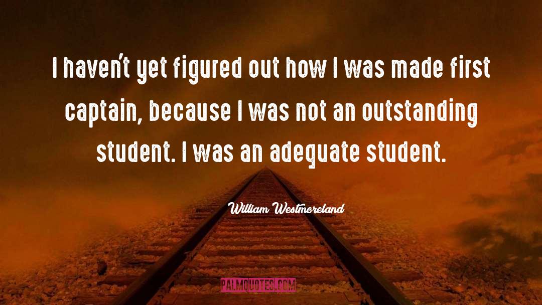 William Westmoreland Quotes: I haven't yet figured out