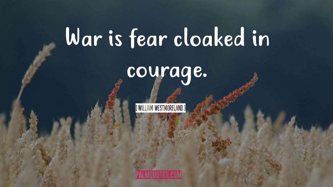 William Westmoreland Quotes: War is fear cloaked in