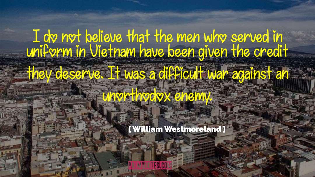 William Westmoreland Quotes: I do not believe that