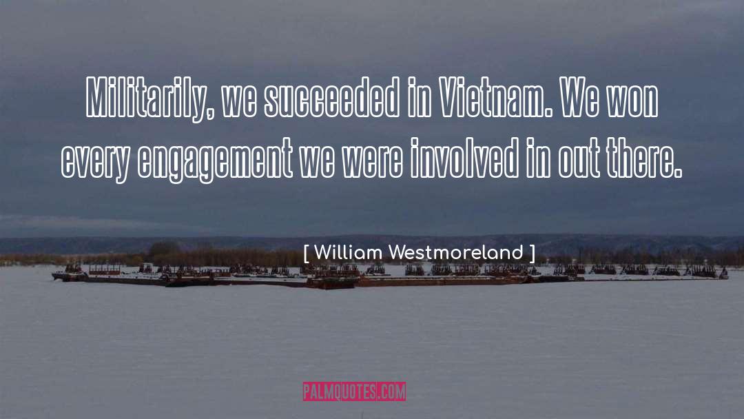 William Westmoreland Quotes: Militarily, we succeeded in Vietnam.