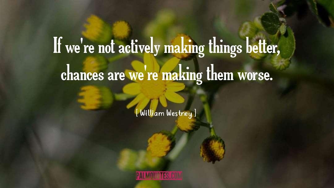 William Westney Quotes: If we're not actively making