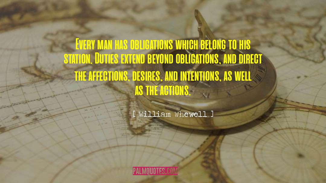 William Whewell Quotes: Every man has obligations which