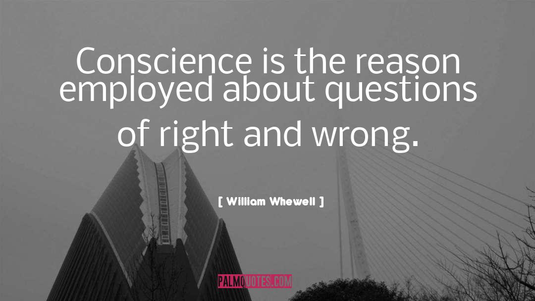 William Whewell Quotes: Conscience is the reason employed