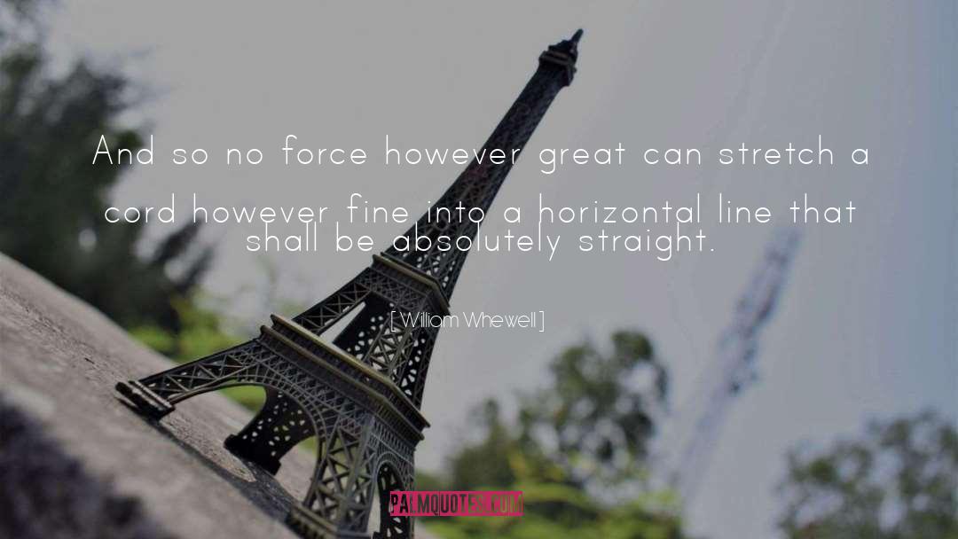 William Whewell Quotes: And so no force however