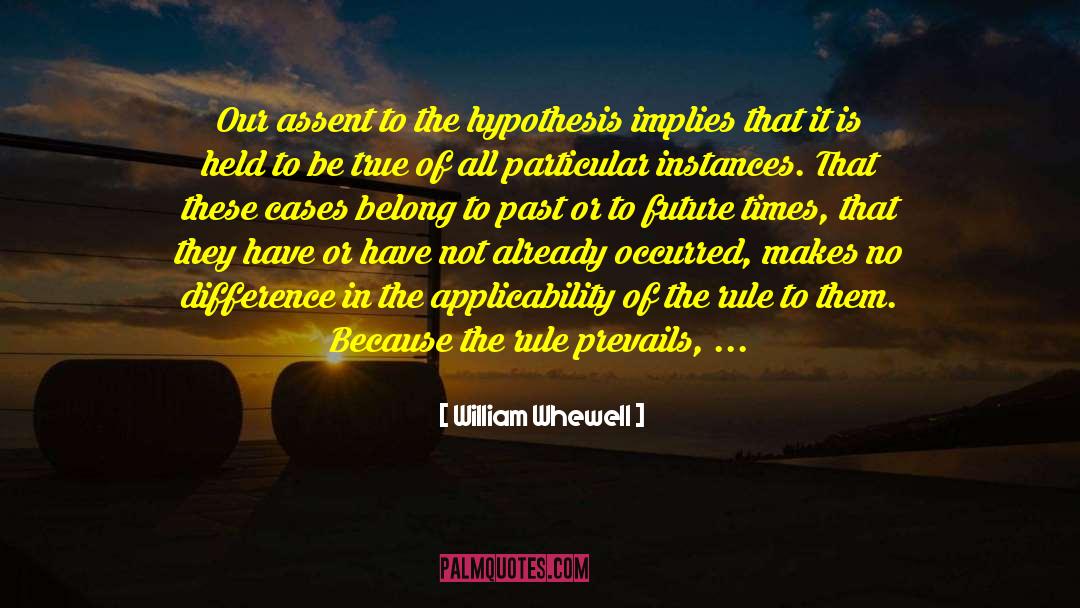 William Whewell Quotes: Our assent to the hypothesis