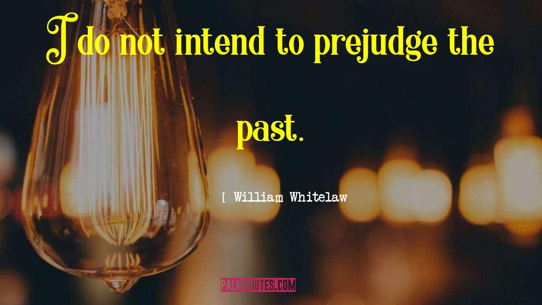 William Whitelaw Quotes: I do not intend to