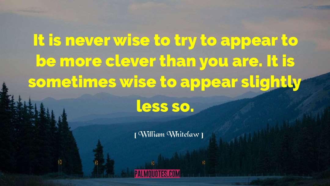 William Whitelaw Quotes: It is never wise to