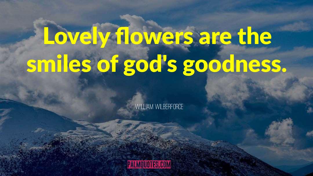 William Wilberforce Quotes: Lovely flowers are the smiles