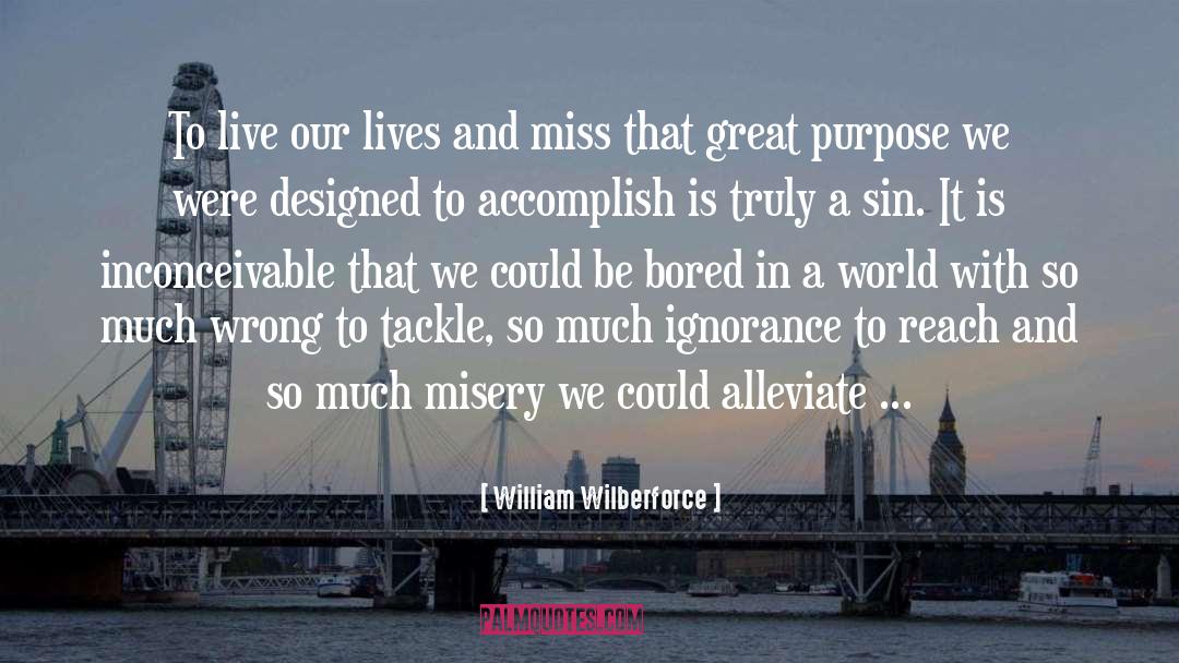 William Wilberforce Quotes: To live our lives and