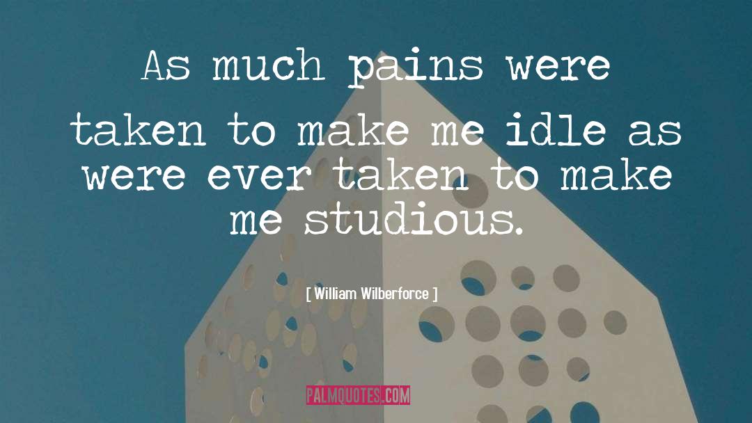 William Wilberforce Quotes: As much pains were taken