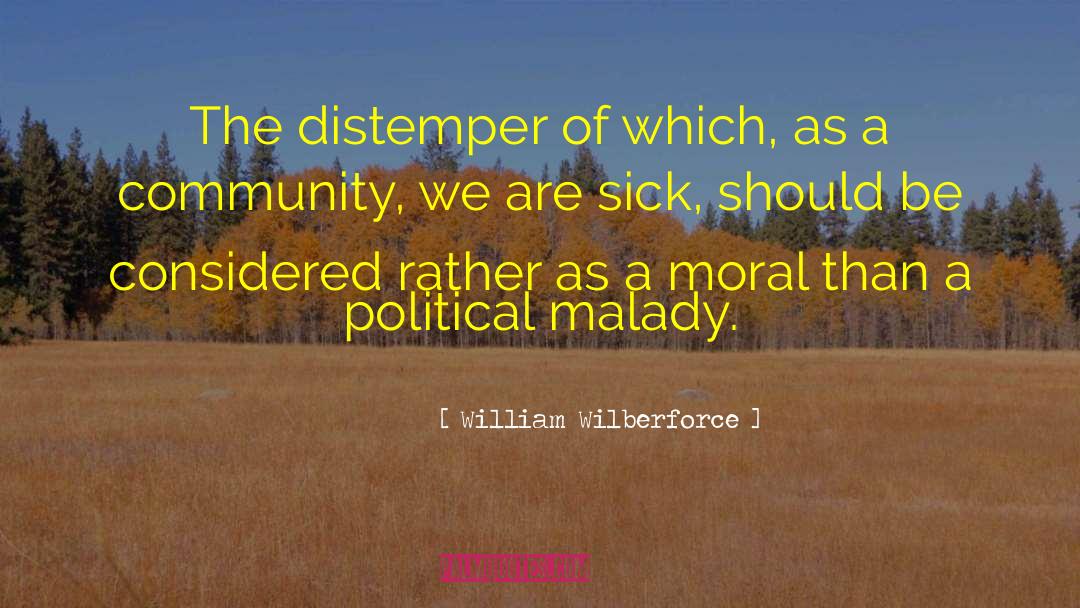 William Wilberforce Quotes: The distemper of which, as