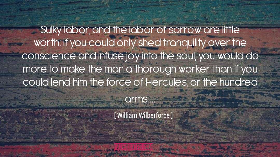 William Wilberforce Quotes: Sulky labor, and the labor