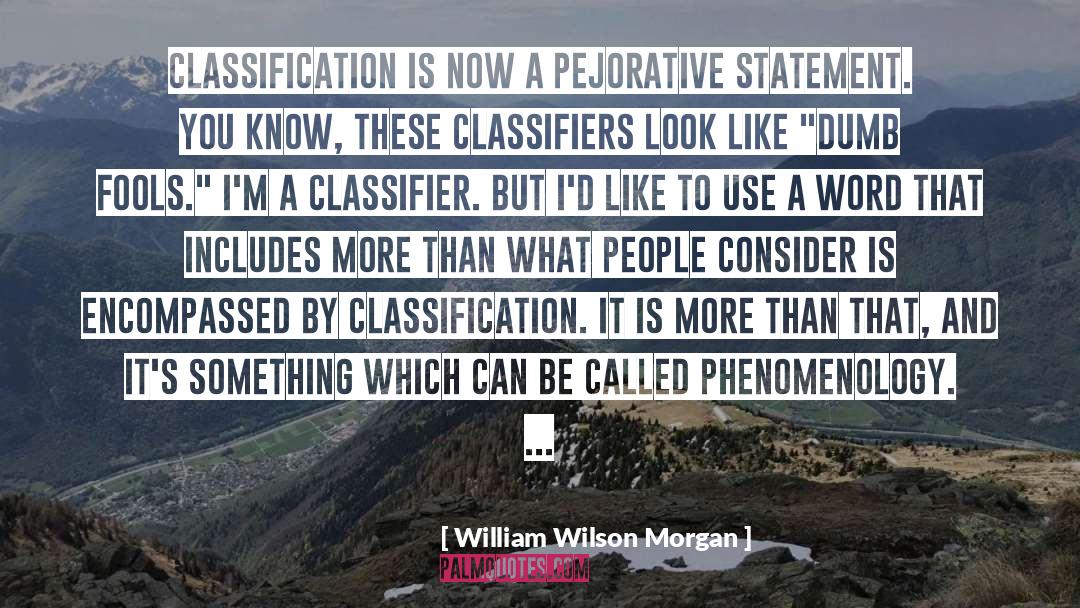 William Wilson Morgan Quotes: Classification is now a pejorative