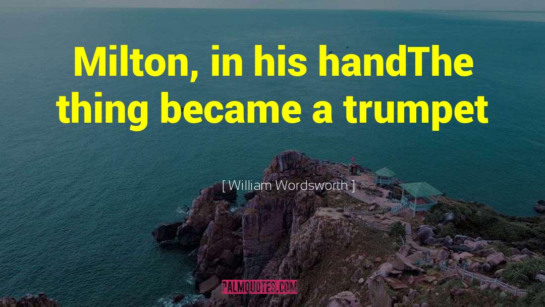 William Wordsworth Quotes: Milton, in his hand<br>The thing