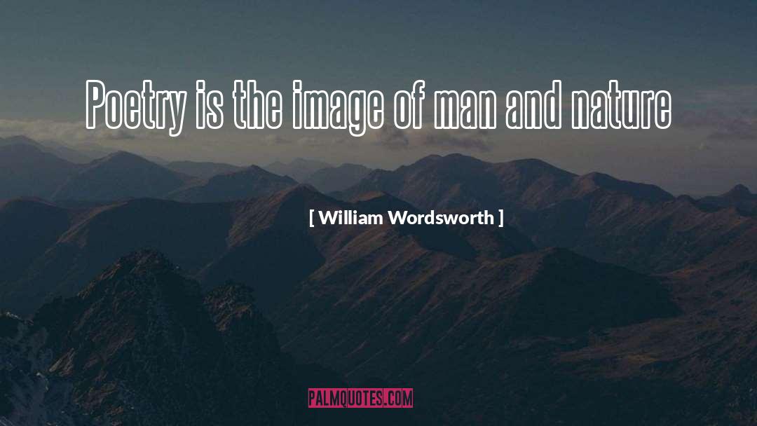 William Wordsworth Quotes: Poetry is the image of