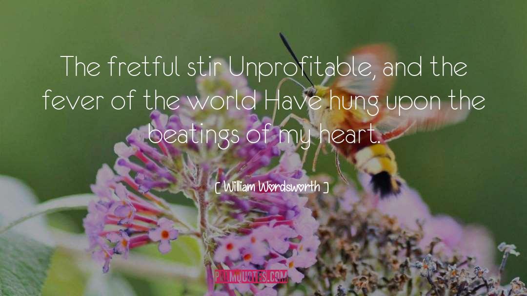 William Wordsworth Quotes: The fretful stir Unprofitable, and