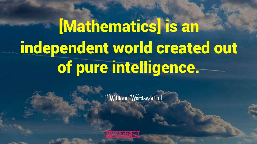 William Wordsworth Quotes: [Mathematics] is an independent world