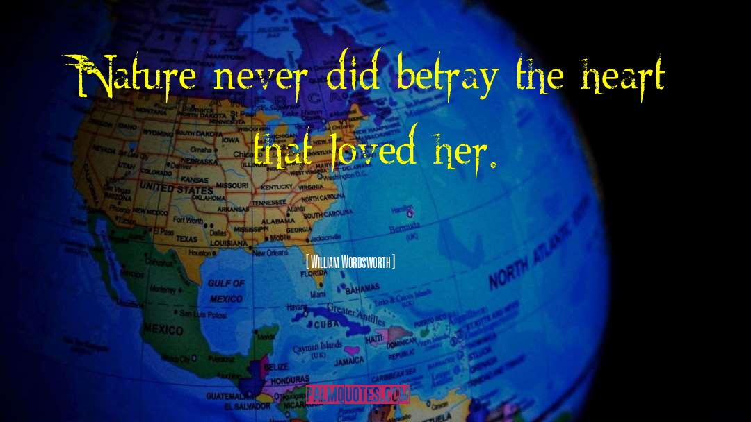 William Wordsworth Quotes: Nature never did betray the