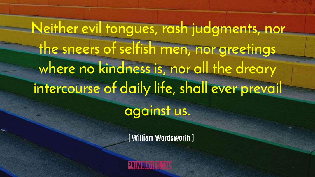 William Wordsworth Quotes: Neither evil tongues, rash judgments,