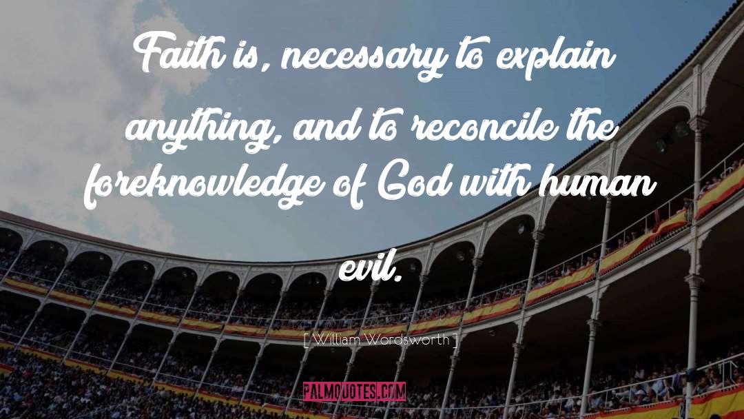 William Wordsworth Quotes: Faith is, necessary to explain