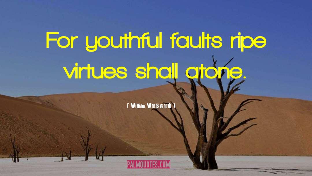 William Wordsworth Quotes: For youthful faults ripe virtues