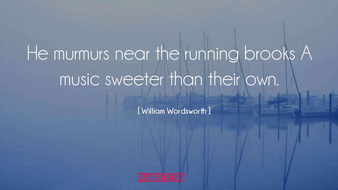 William Wordsworth Quotes: He murmurs near the running