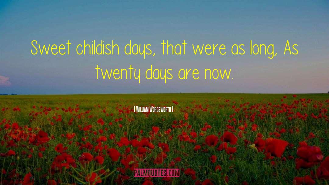 William Wordsworth Quotes: Sweet childish days, that were