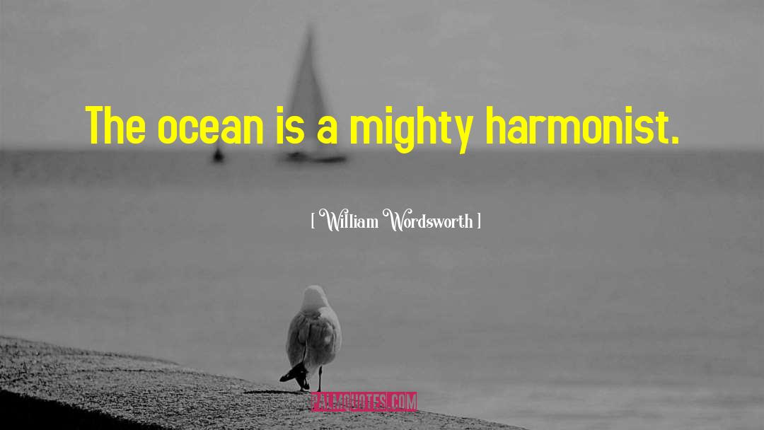 William Wordsworth Quotes: The ocean is a mighty