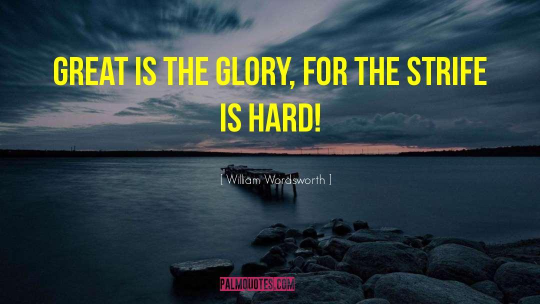 William Wordsworth Quotes: Great is the glory, for