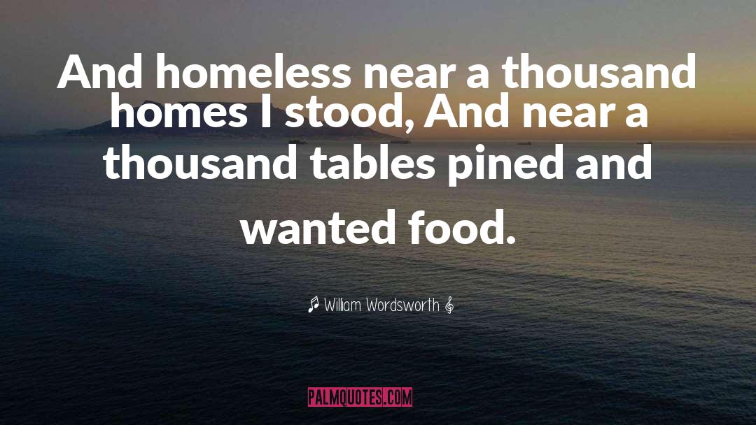 William Wordsworth Quotes: And homeless near a thousand