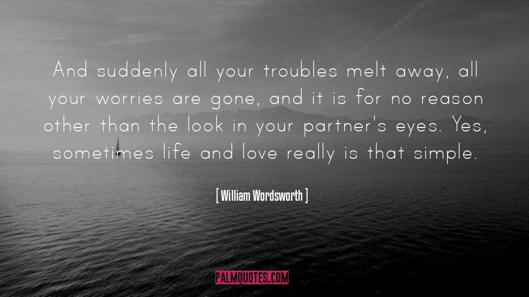 William Wordsworth Quotes: And suddenly all your troubles