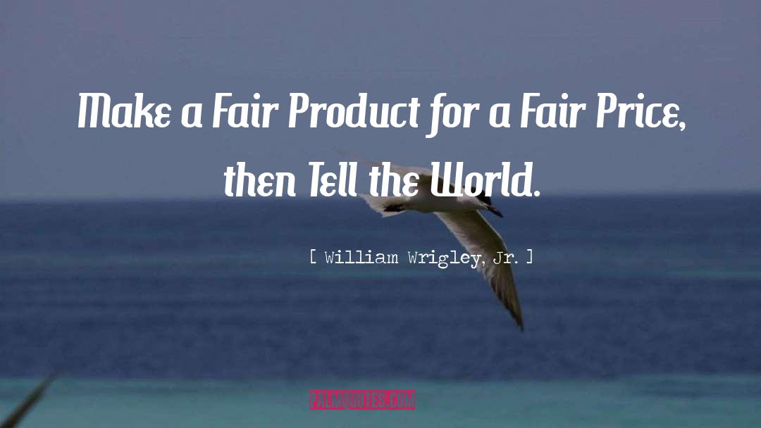 William Wrigley, Jr. Quotes: Make a Fair Product for