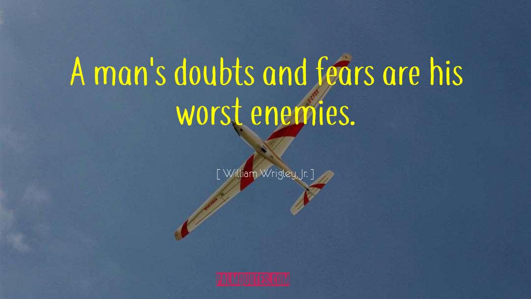 William Wrigley, Jr. Quotes: A man's doubts and fears