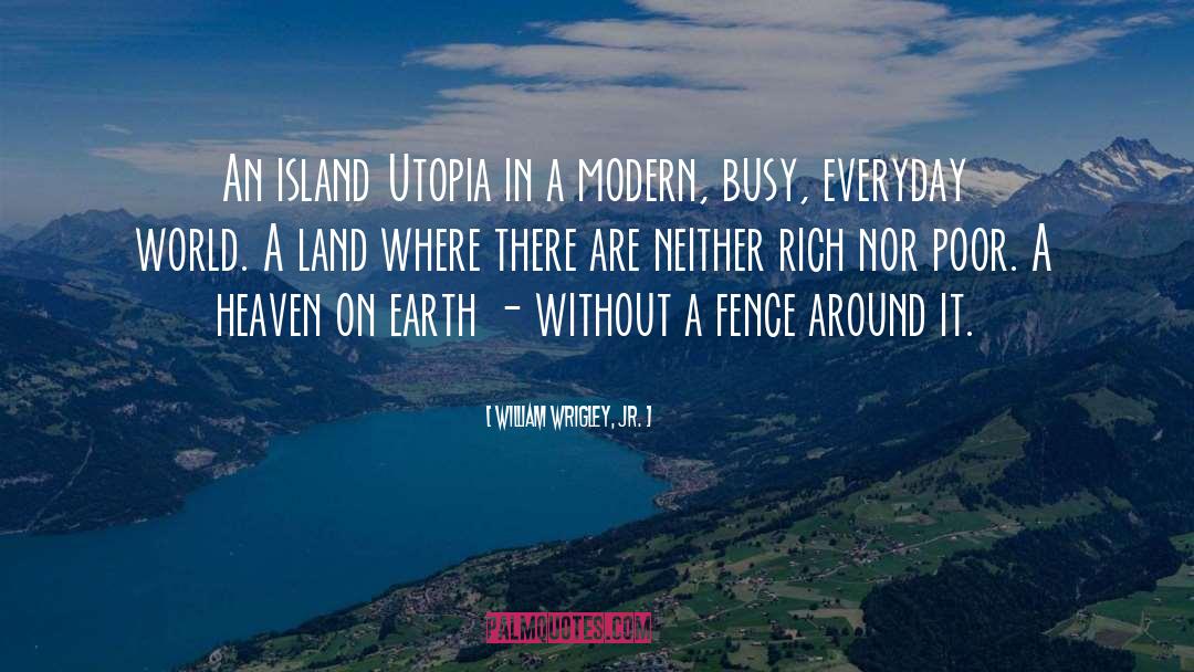 William Wrigley, Jr. Quotes: An island Utopia in a