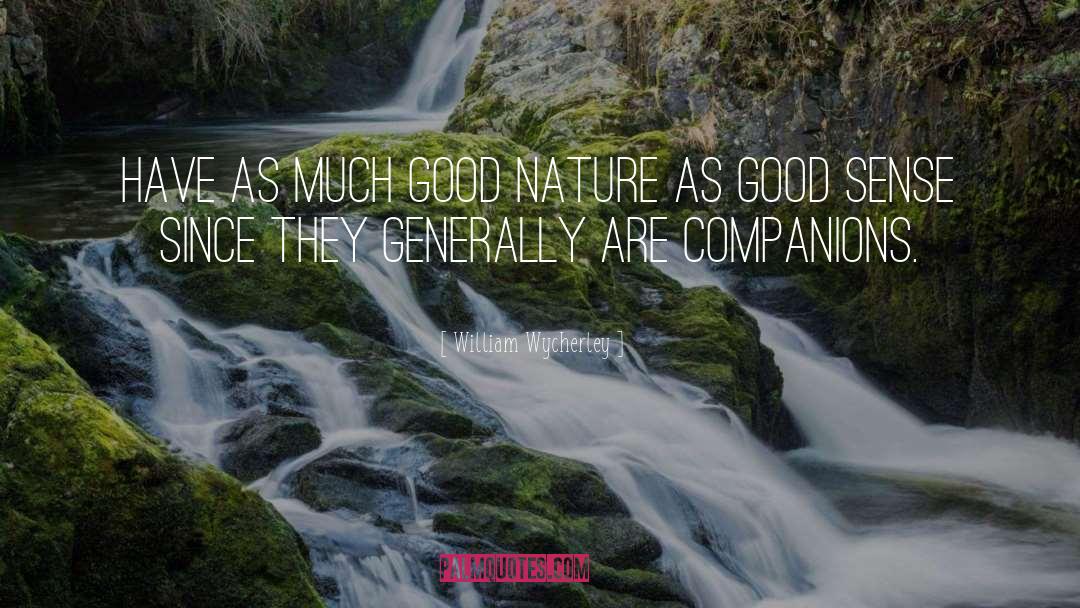 William Wycherley Quotes: Have as much good nature