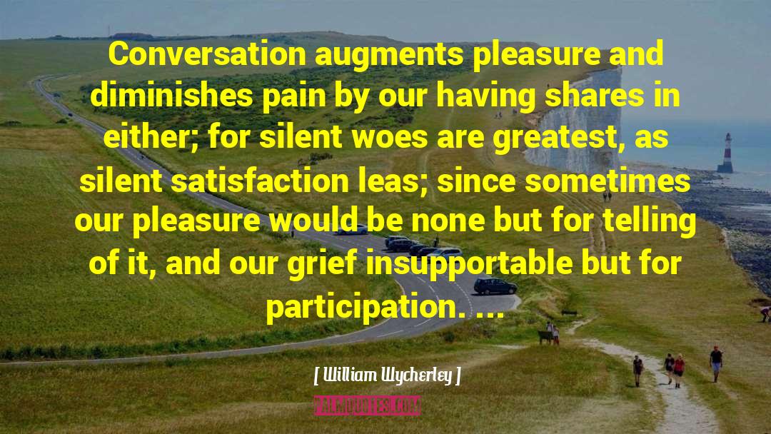 William Wycherley Quotes: Conversation augments pleasure and diminishes