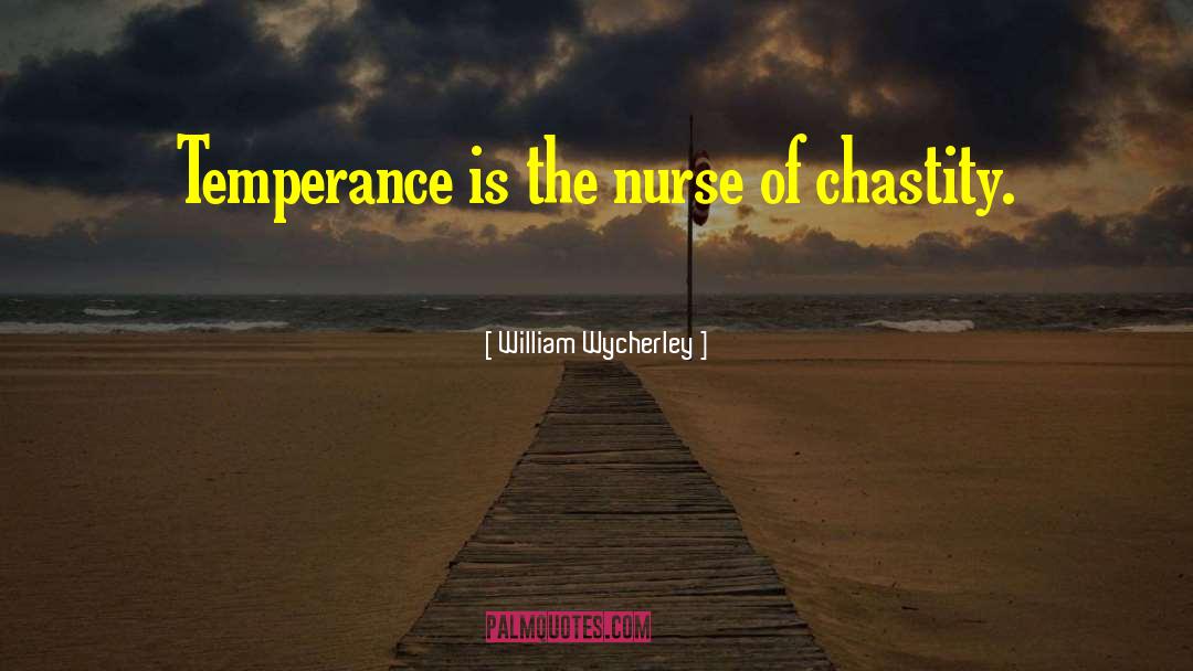 William Wycherley Quotes: Temperance is the nurse of