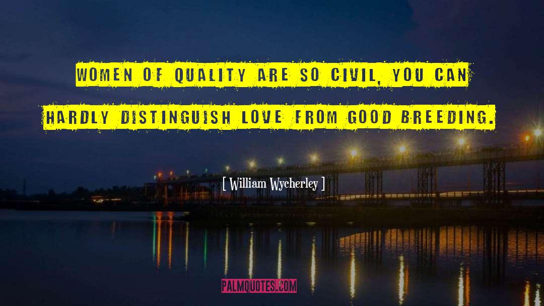 William Wycherley Quotes: Women of quality are so
