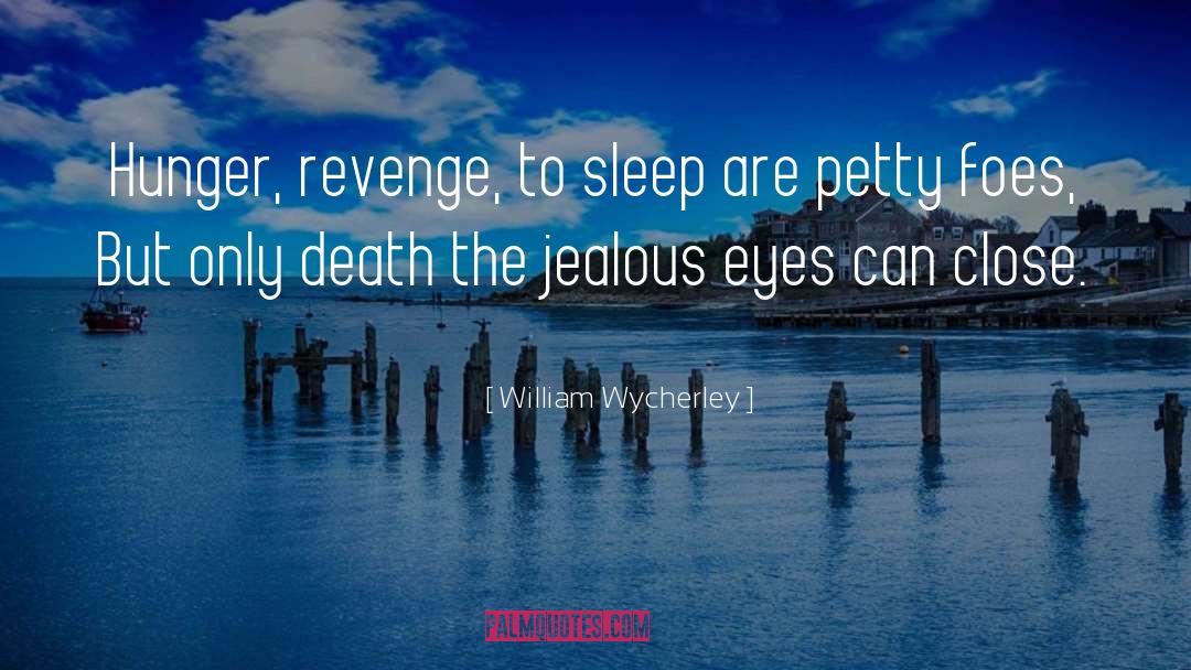 William Wycherley Quotes: Hunger, revenge, to sleep are